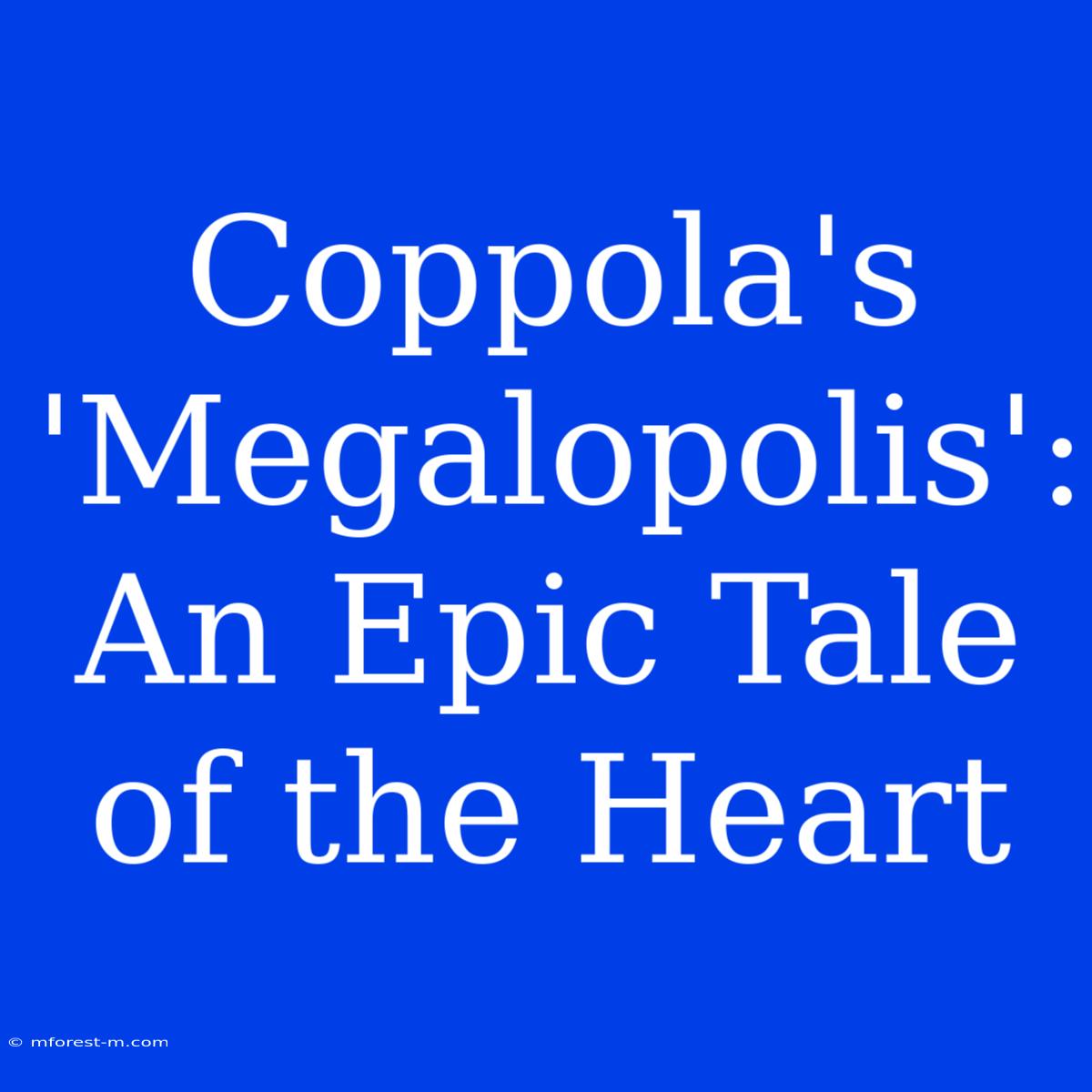 Coppola's 'Megalopolis': An Epic Tale Of The Heart