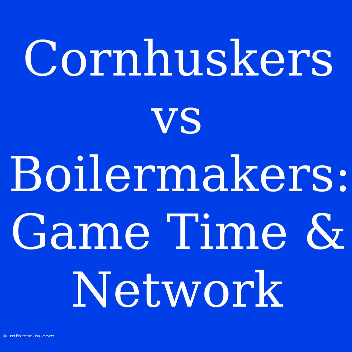 Cornhuskers Vs Boilermakers: Game Time & Network