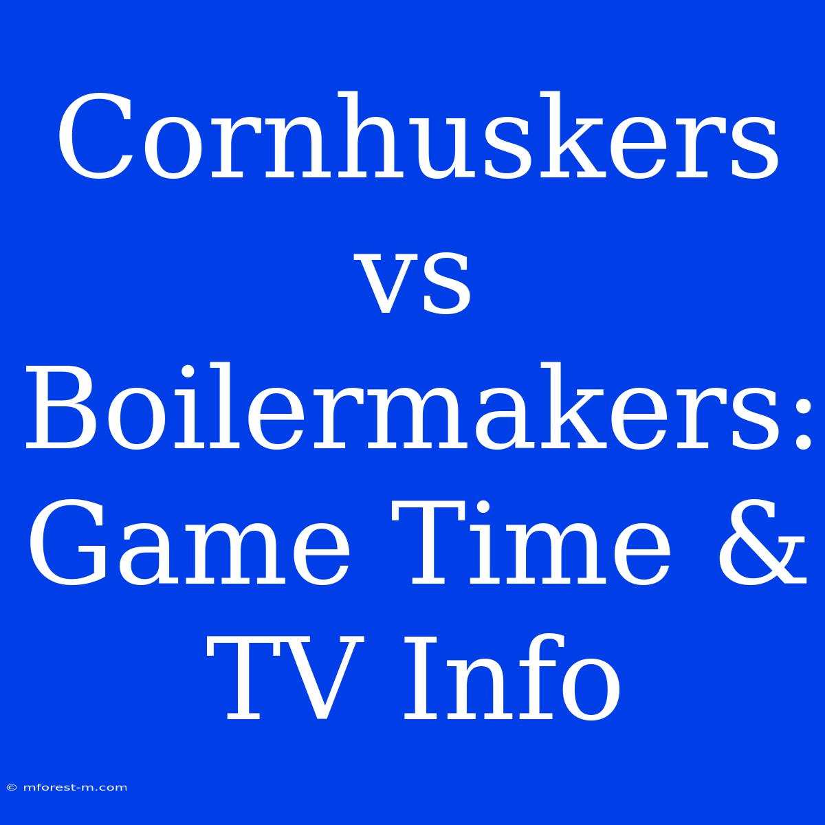 Cornhuskers Vs Boilermakers: Game Time & TV Info