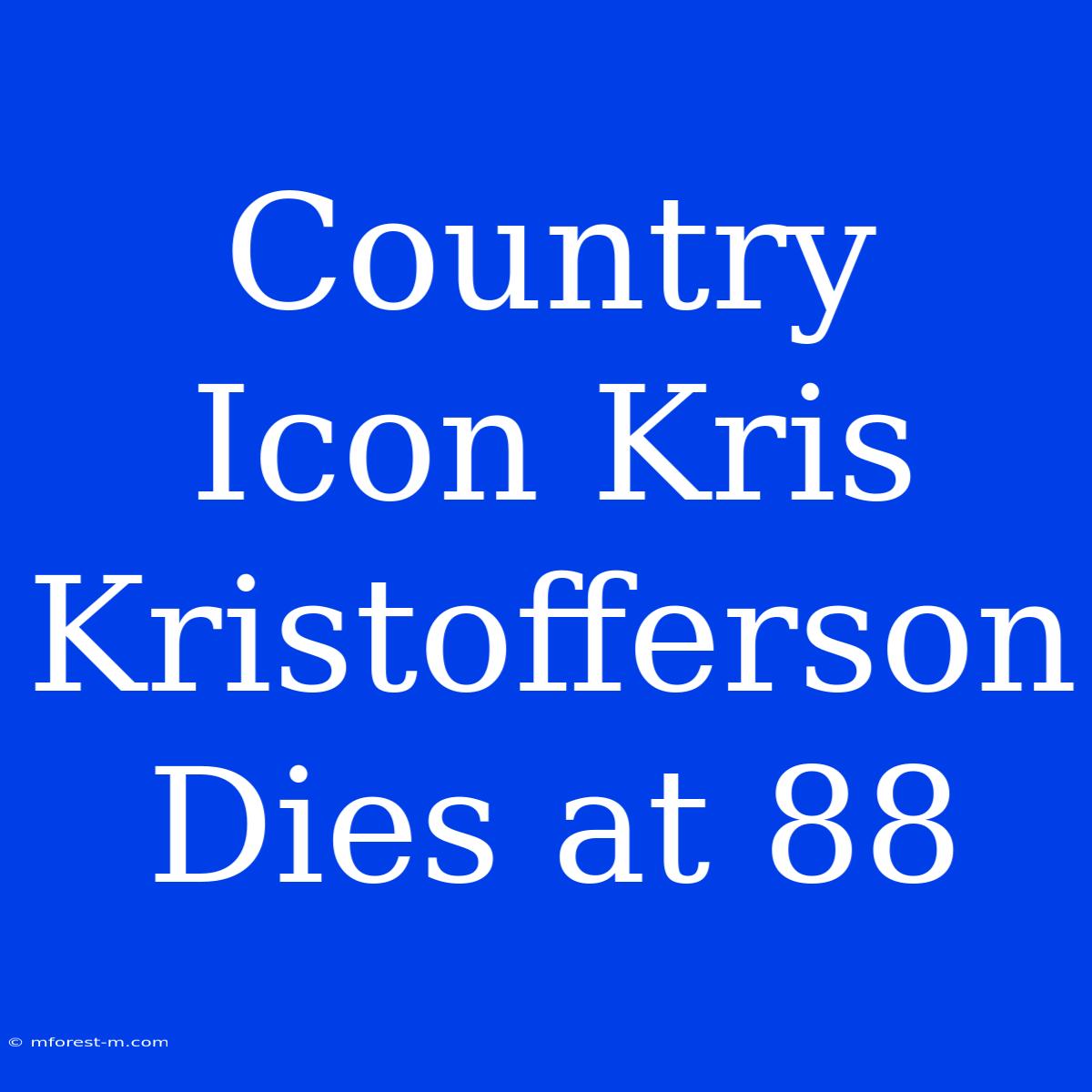 Country Icon Kris Kristofferson Dies At 88