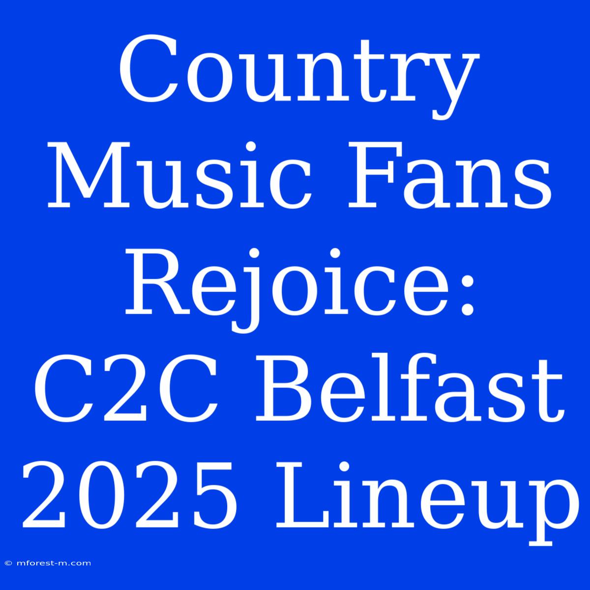 Country Music Fans Rejoice: C2C Belfast 2025 Lineup