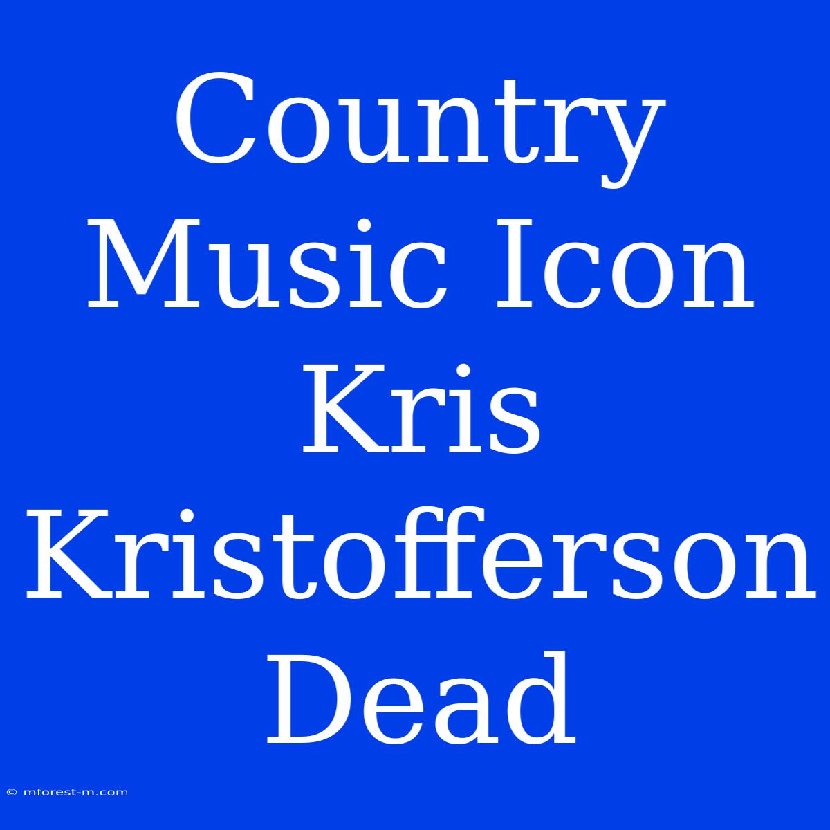 Country Music Icon Kris Kristofferson Dead