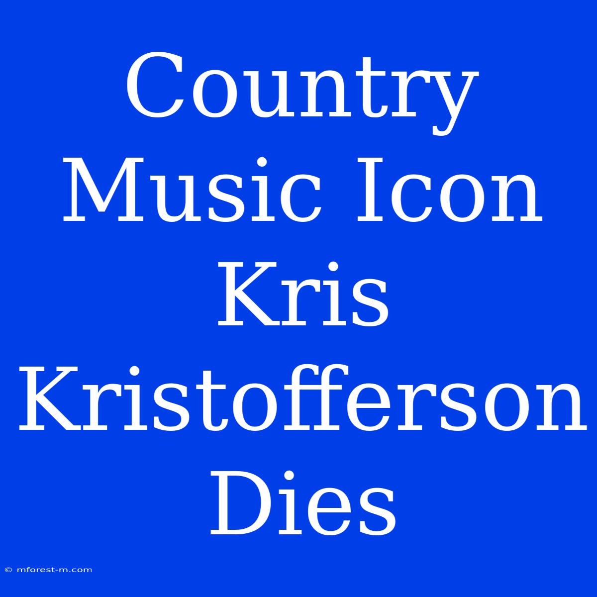 Country Music Icon Kris Kristofferson Dies