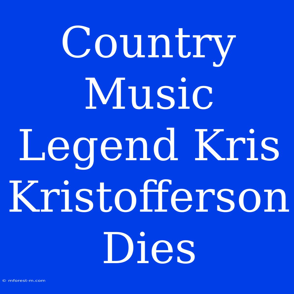 Country Music Legend Kris Kristofferson Dies