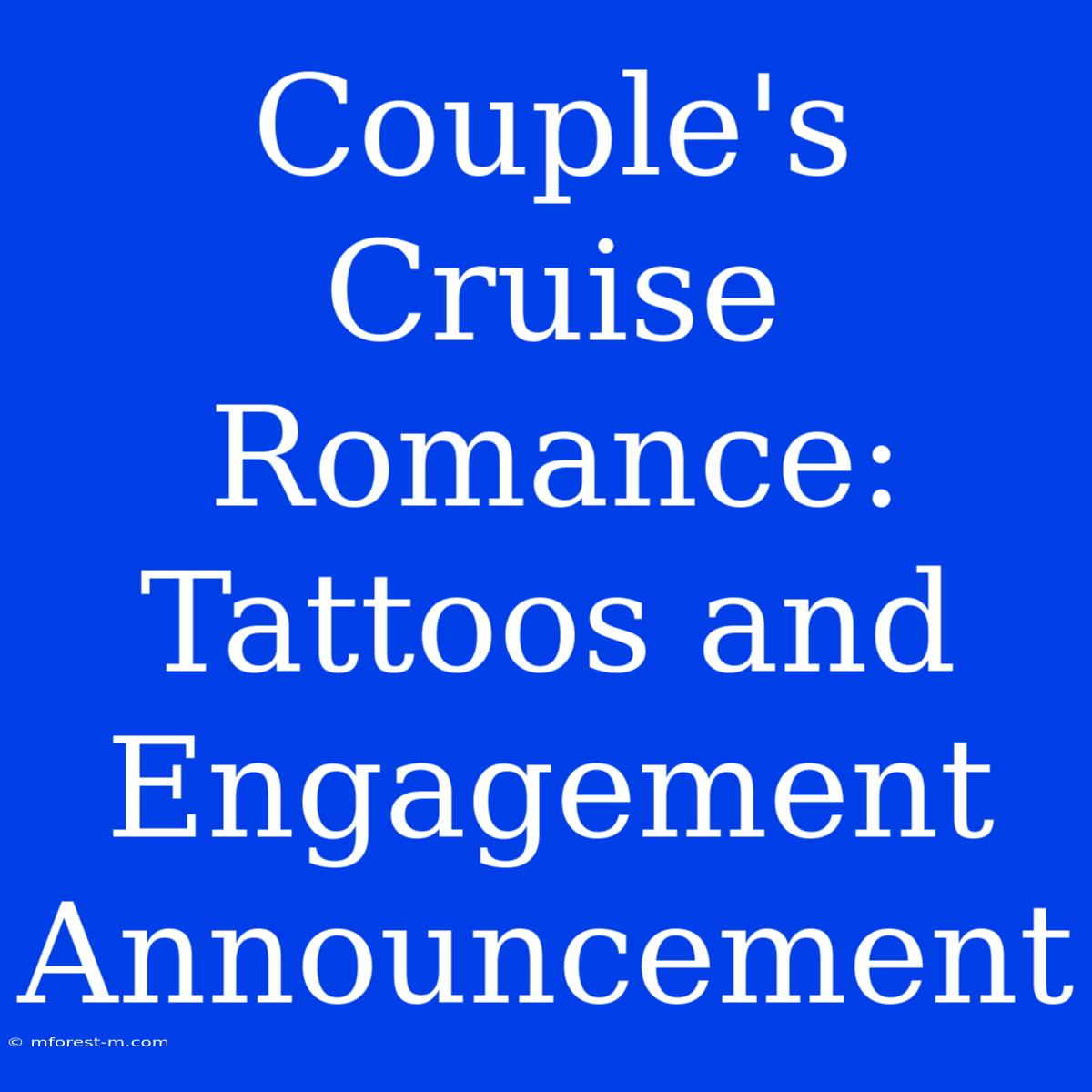 Couple's Cruise Romance: Tattoos And Engagement Announcement