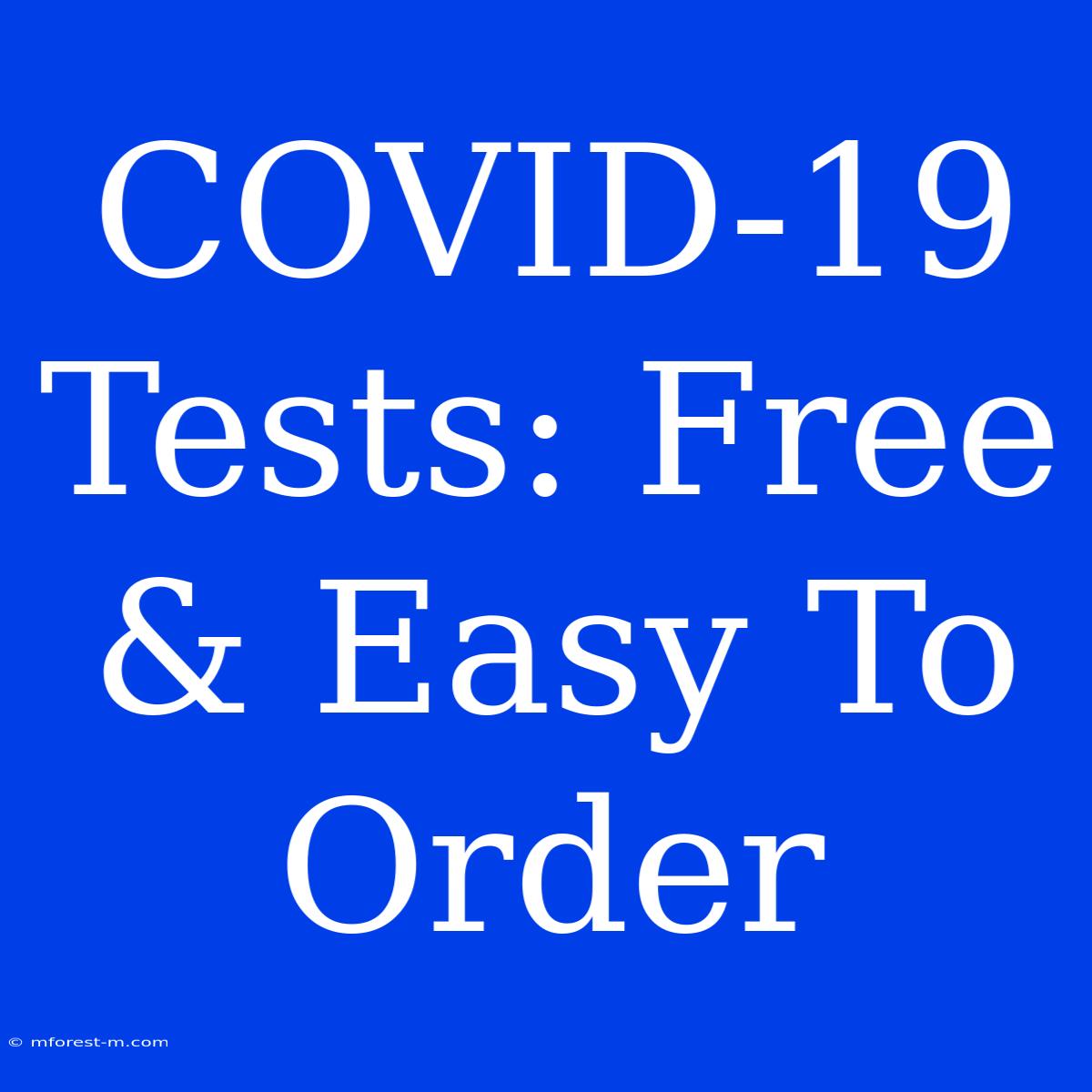 COVID-19 Tests: Free & Easy To Order