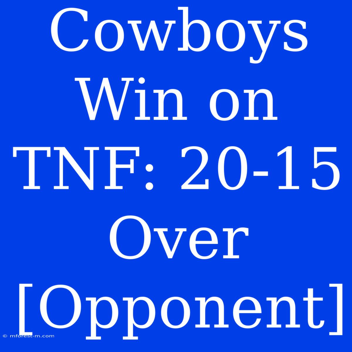 Cowboys Win On TNF: 20-15 Over [Opponent]