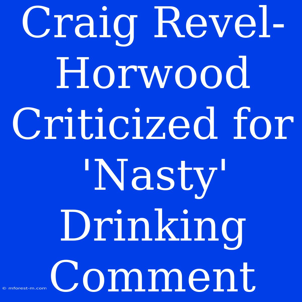 Craig Revel-Horwood Criticized For 'Nasty' Drinking Comment