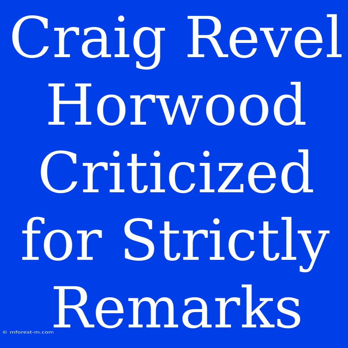 Craig Revel Horwood Criticized For Strictly Remarks 