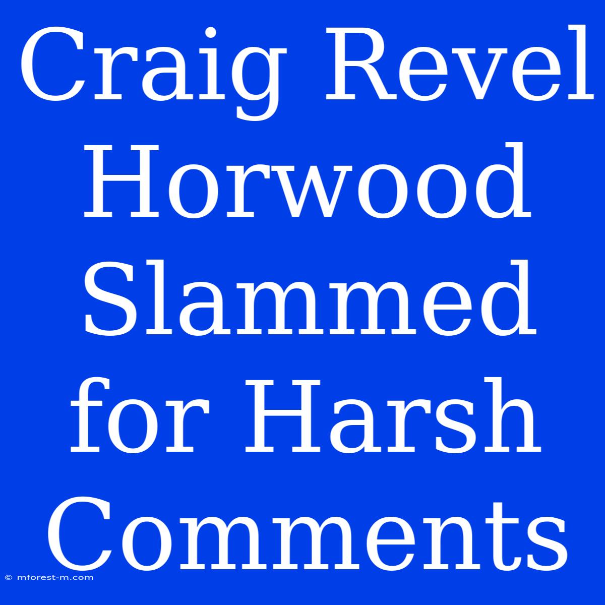 Craig Revel Horwood Slammed For Harsh Comments