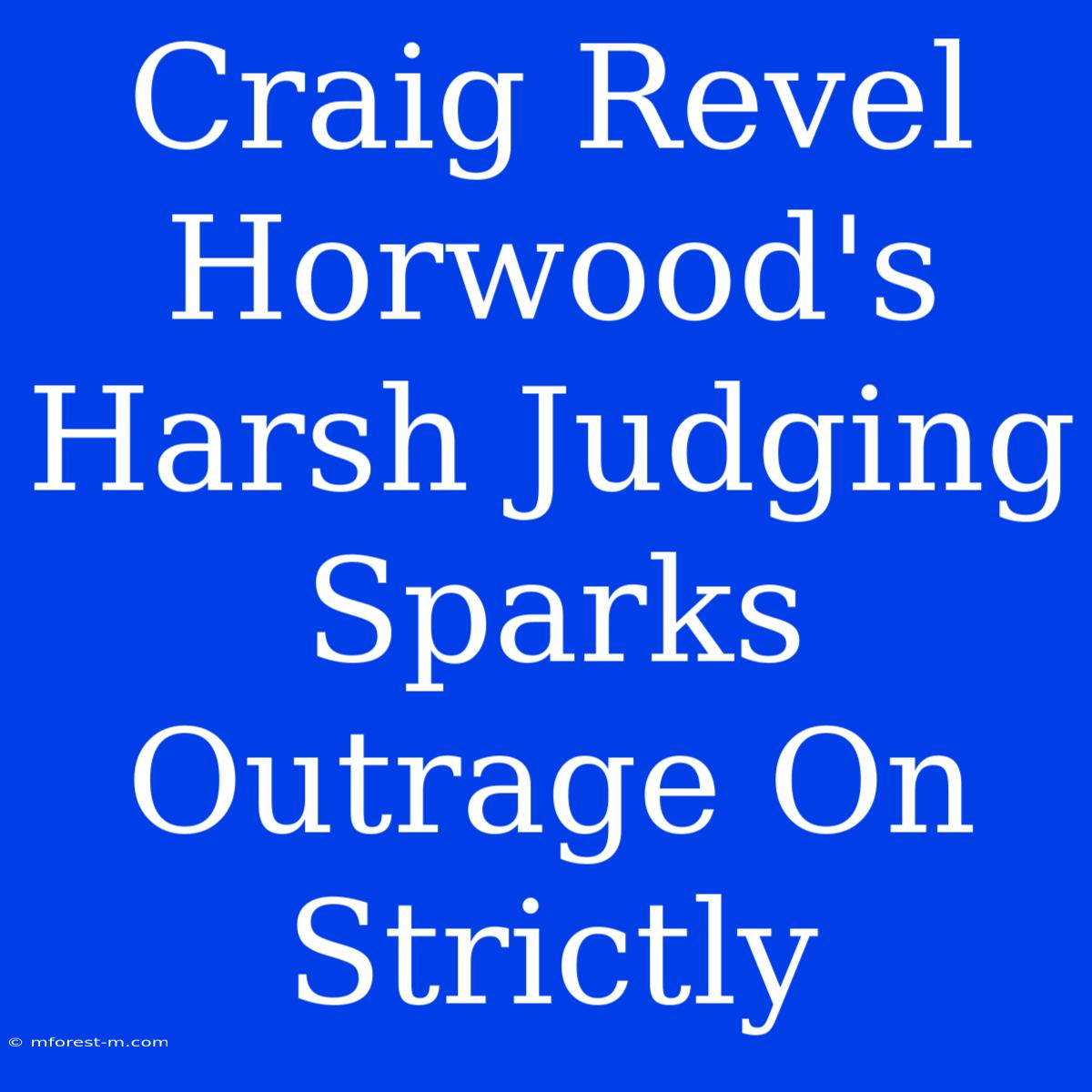 Craig Revel Horwood's Harsh Judging Sparks Outrage On Strictly