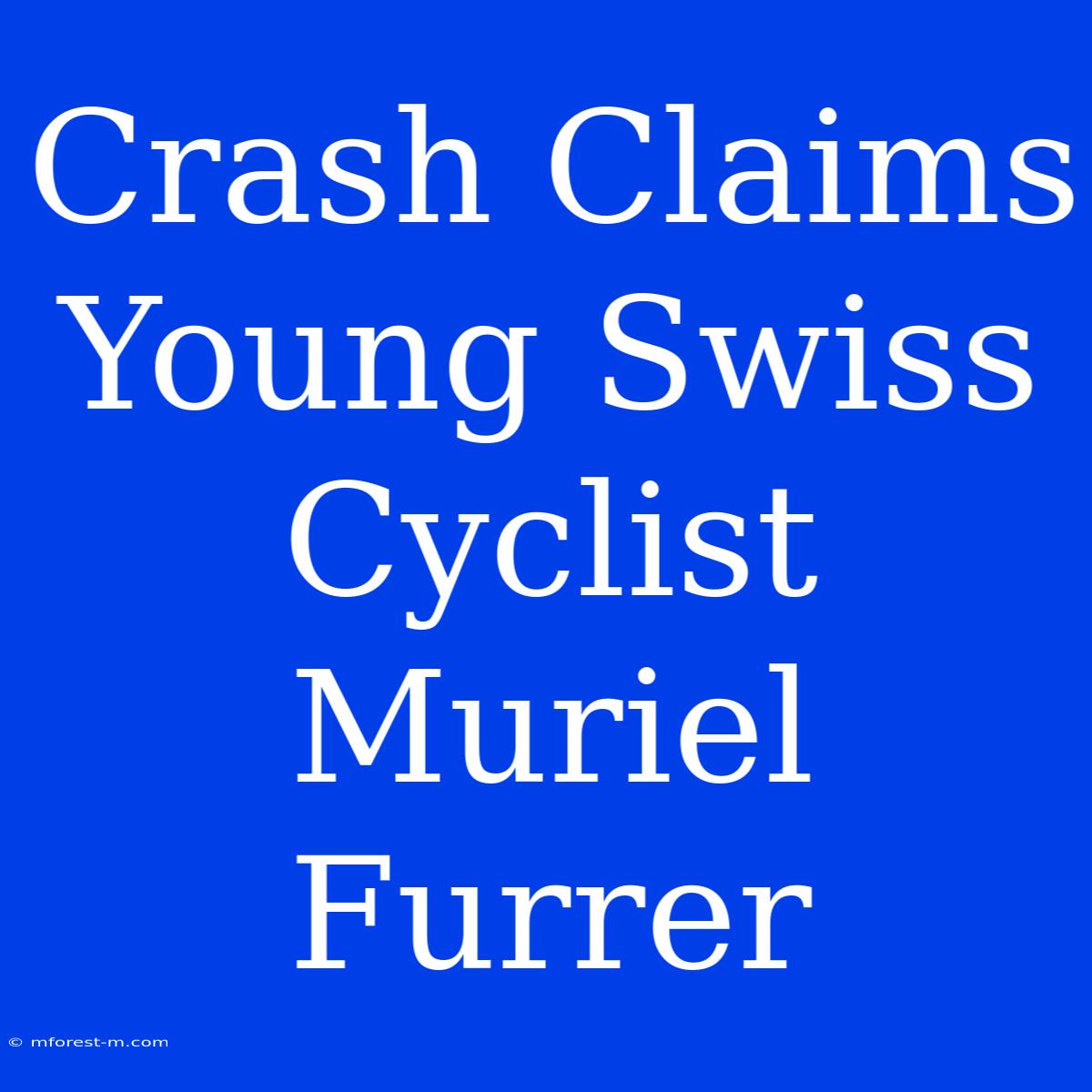 Crash Claims Young Swiss Cyclist Muriel Furrer