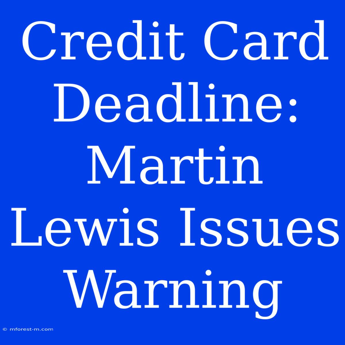 Credit Card Deadline: Martin Lewis Issues Warning