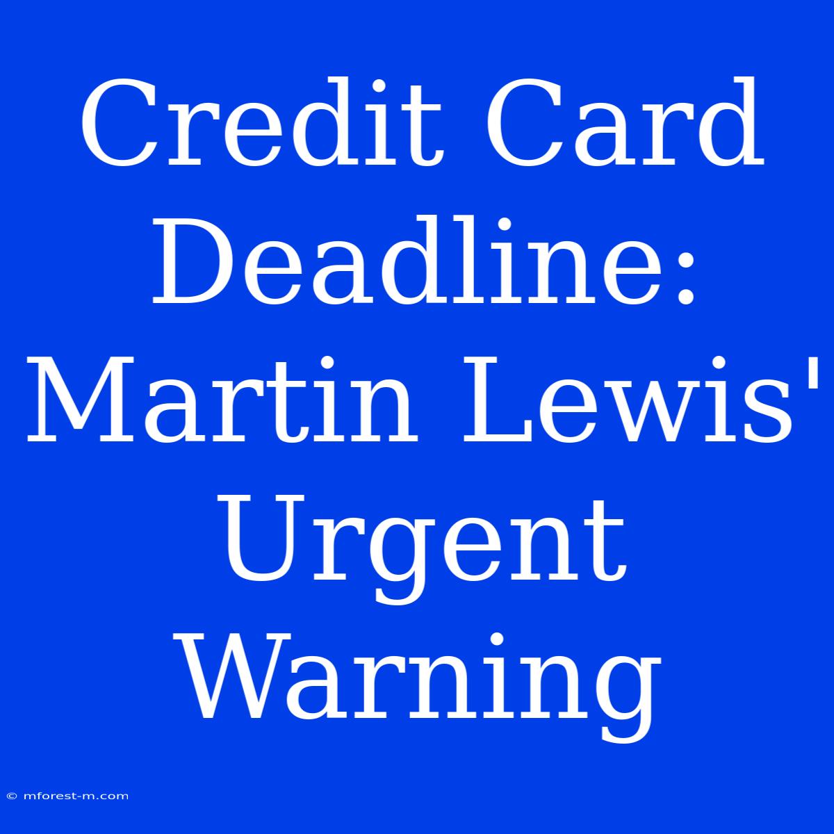 Credit Card Deadline: Martin Lewis' Urgent Warning