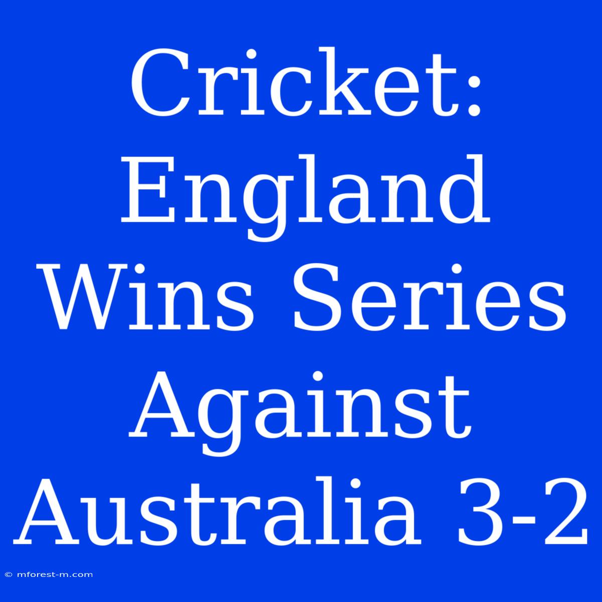 Cricket: England Wins Series Against Australia 3-2