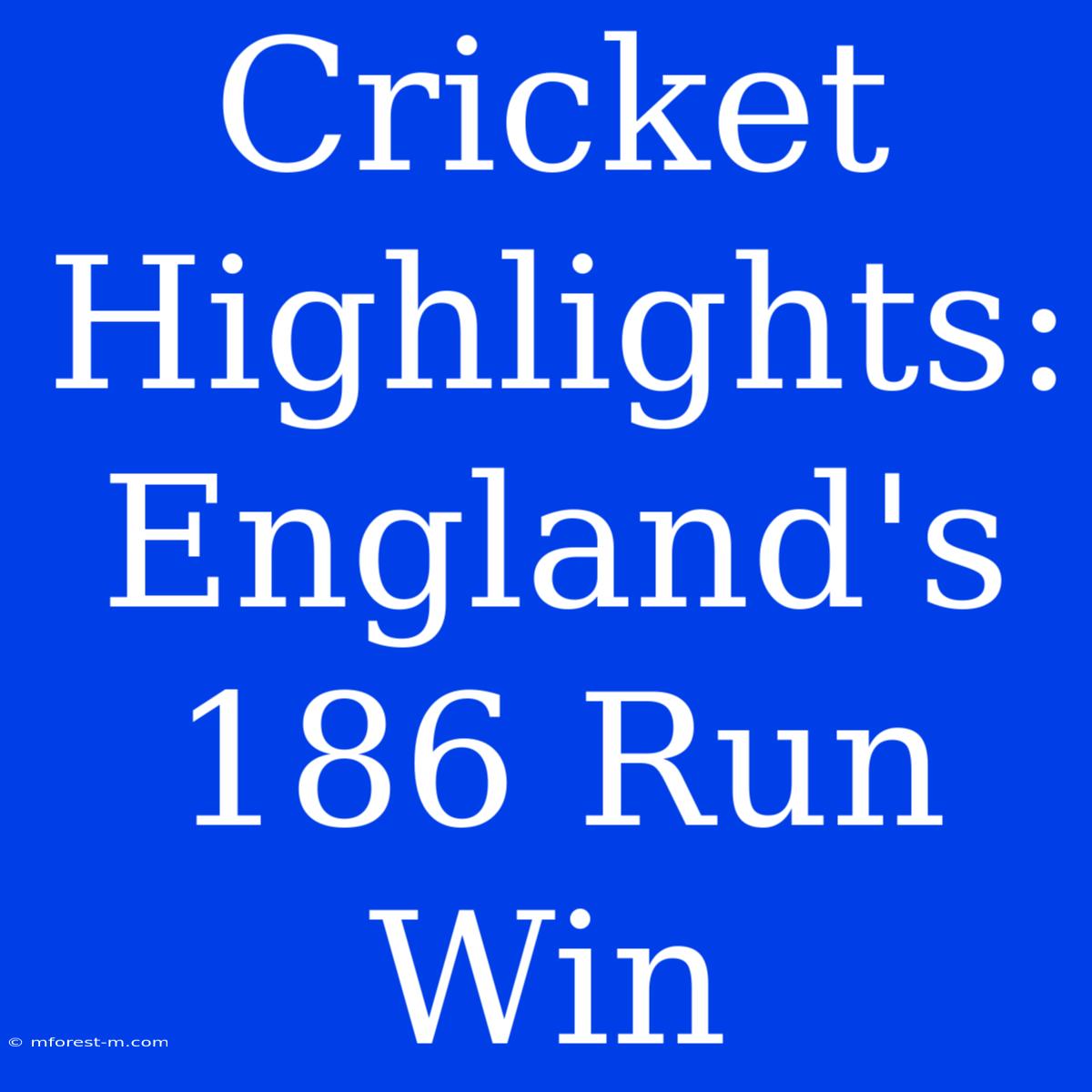 Cricket Highlights: England's 186 Run Win