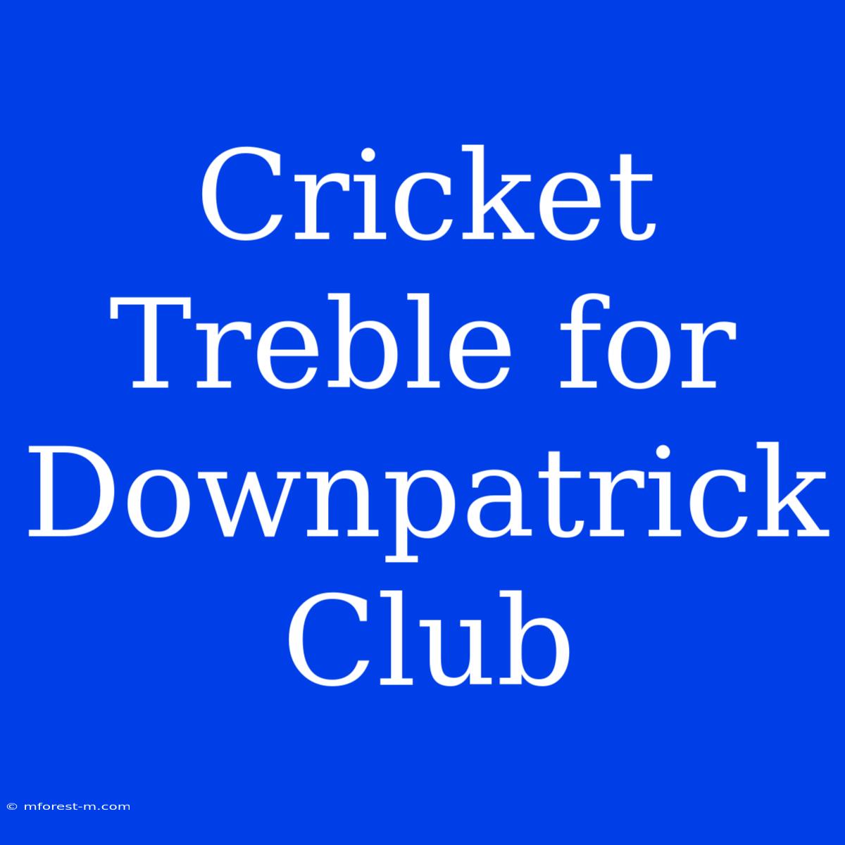 Cricket Treble For Downpatrick Club