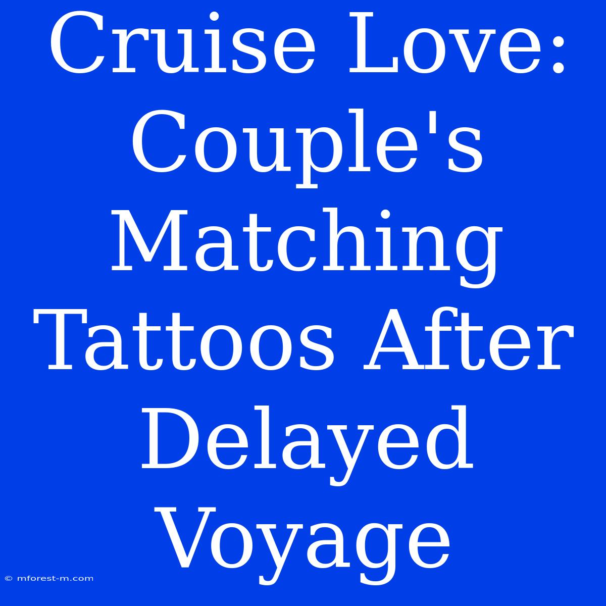 Cruise Love: Couple's Matching Tattoos After Delayed Voyage