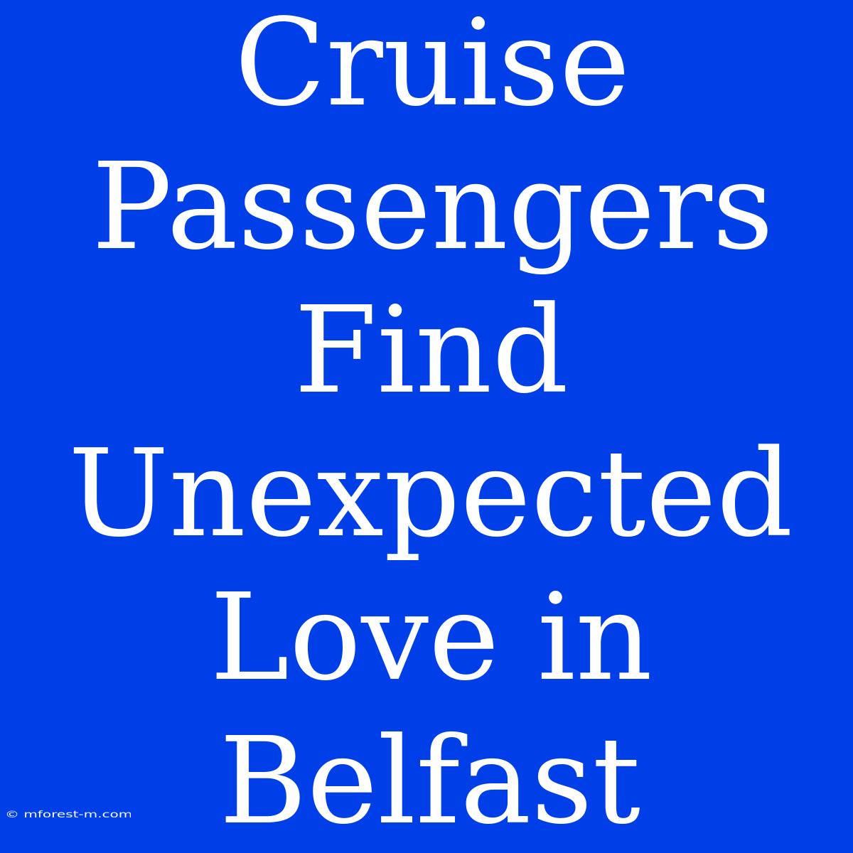 Cruise Passengers Find Unexpected Love In Belfast