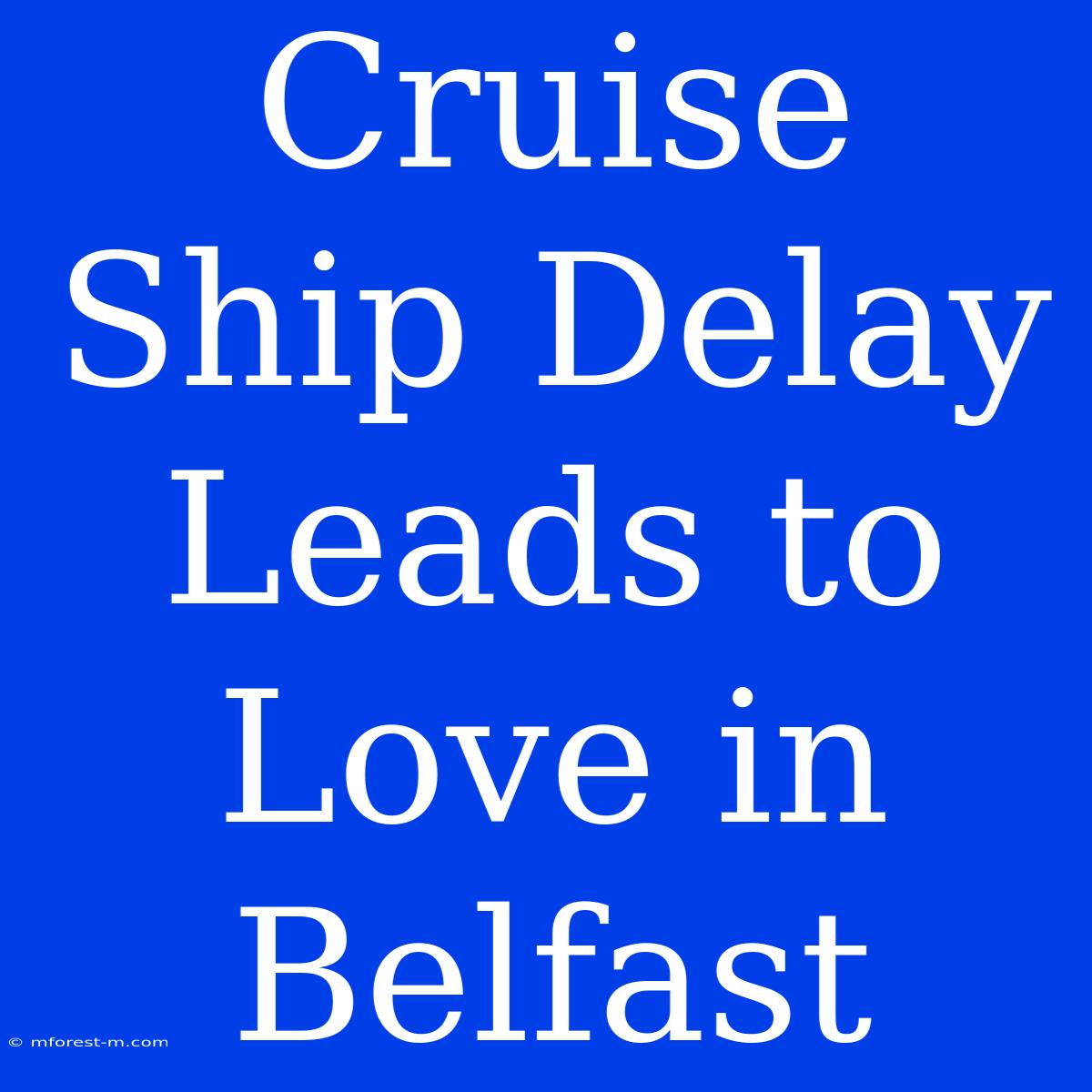 Cruise Ship Delay Leads To Love In Belfast