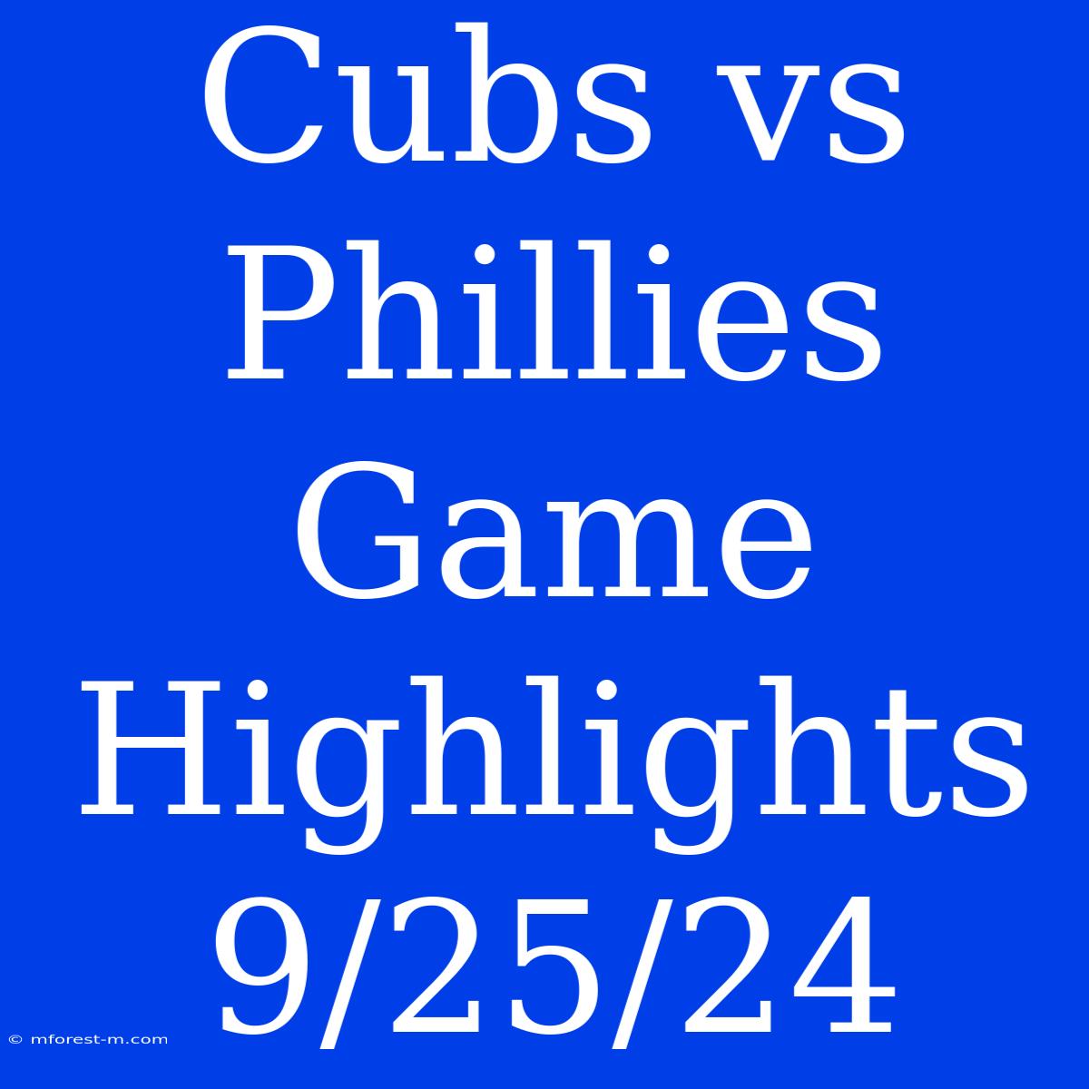 Cubs Vs Phillies Game Highlights 9/25/24