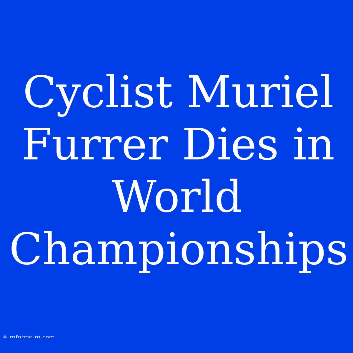 Cyclist Muriel Furrer Dies In World Championships 