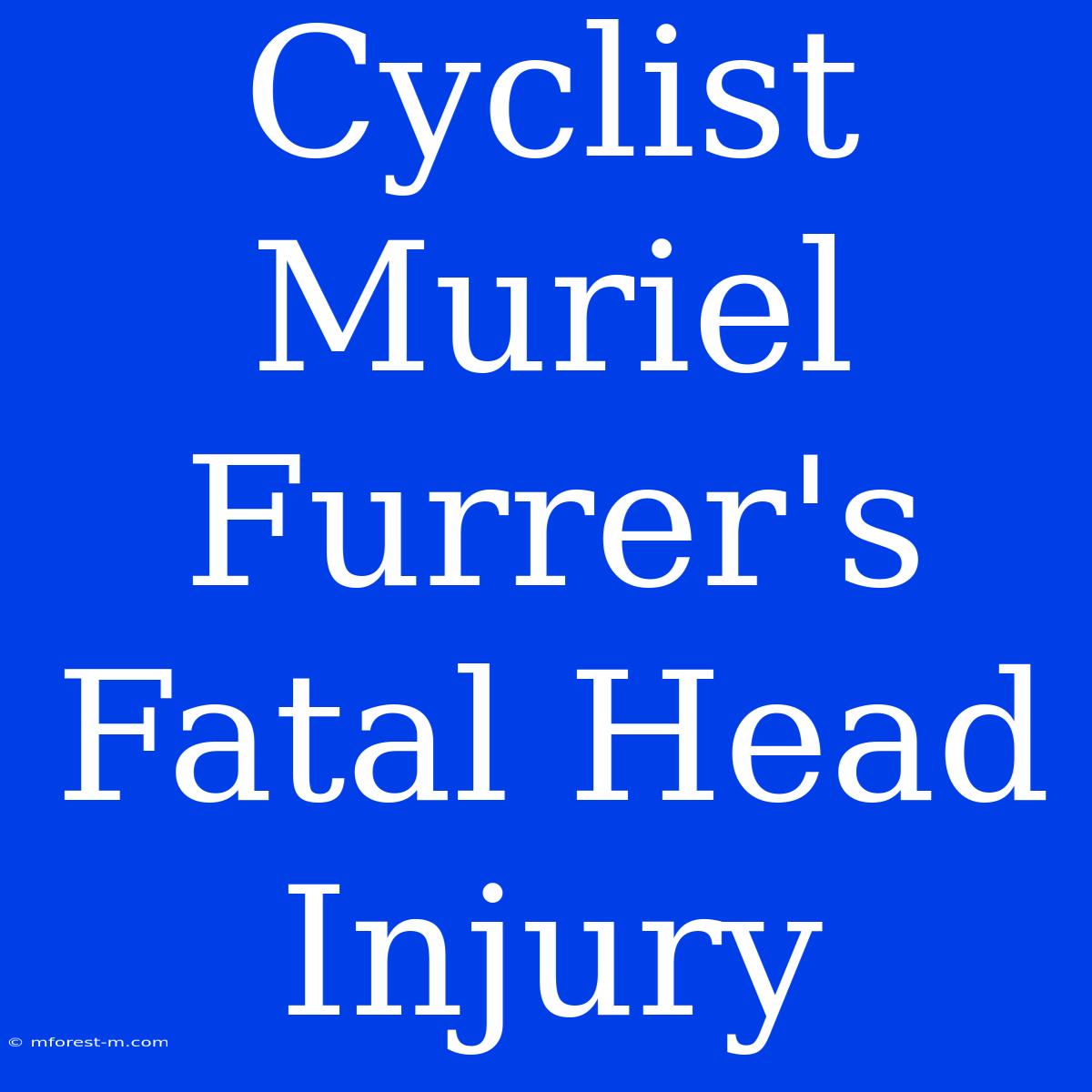 Cyclist Muriel Furrer's Fatal Head Injury