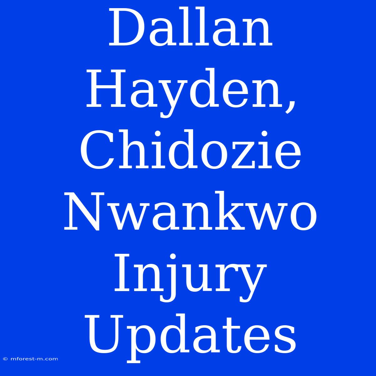 Dallan Hayden, Chidozie Nwankwo Injury Updates