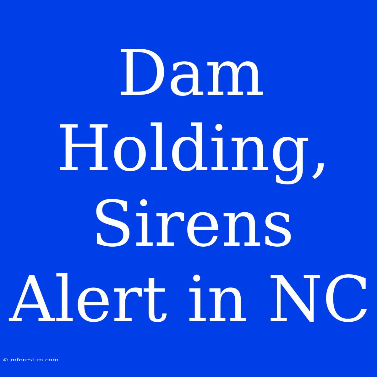 Dam Holding, Sirens Alert In NC