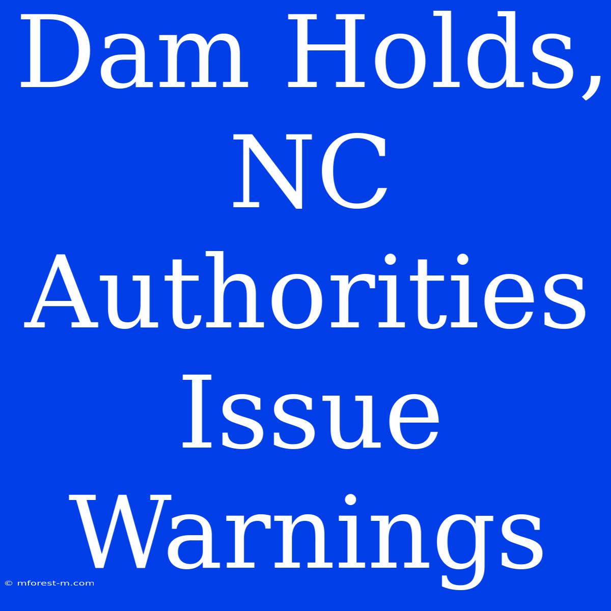 Dam Holds, NC Authorities Issue Warnings