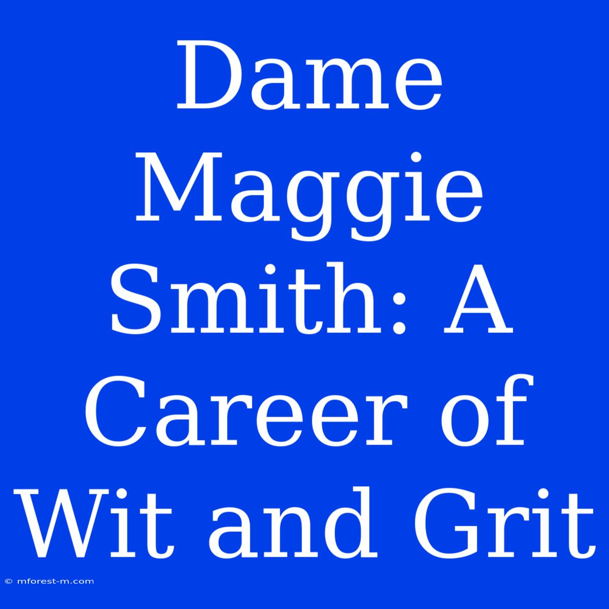 Dame Maggie Smith: A Career Of Wit And Grit