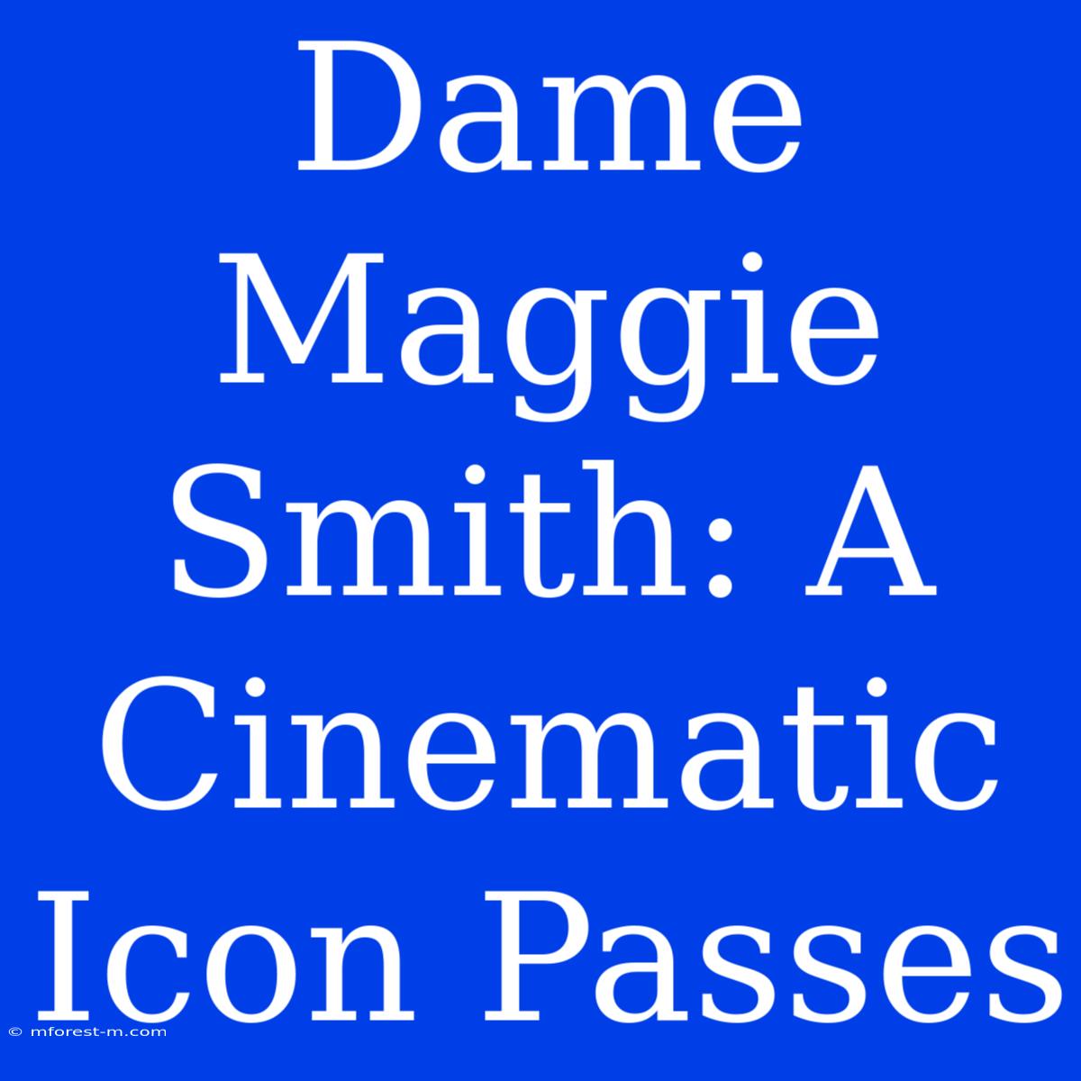 Dame Maggie Smith: A Cinematic Icon Passes