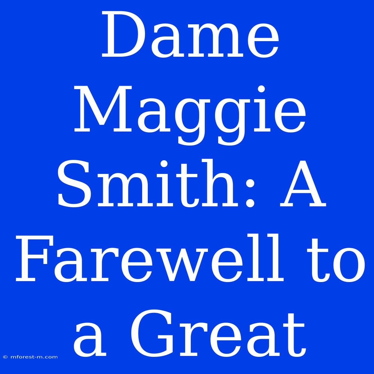 Dame Maggie Smith: A Farewell To A Great 