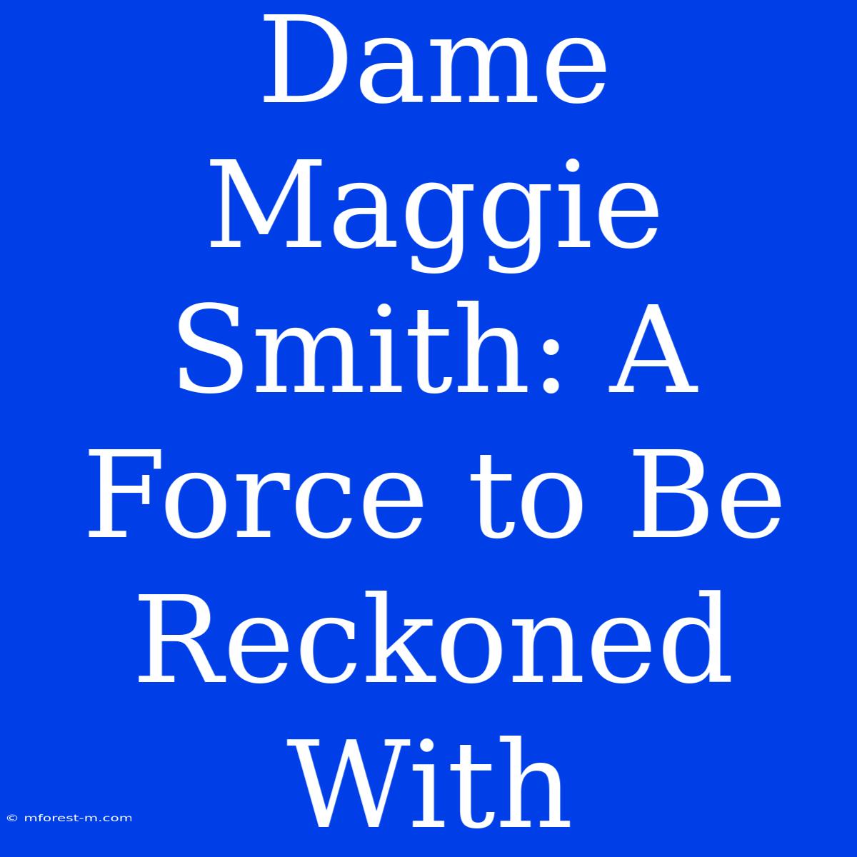 Dame Maggie Smith: A Force To Be Reckoned With