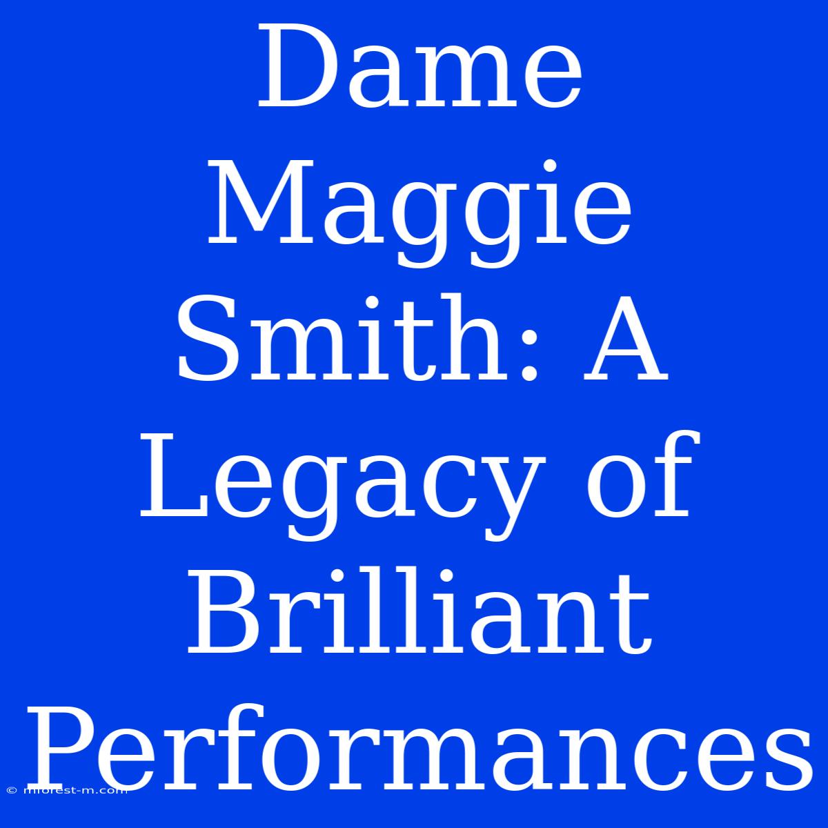 Dame Maggie Smith: A Legacy Of Brilliant Performances 