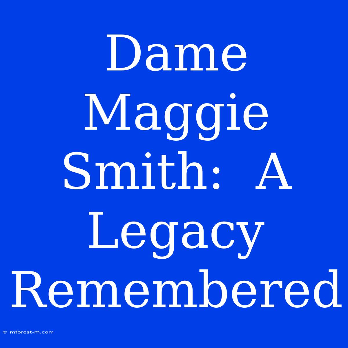 Dame Maggie Smith:  A Legacy Remembered