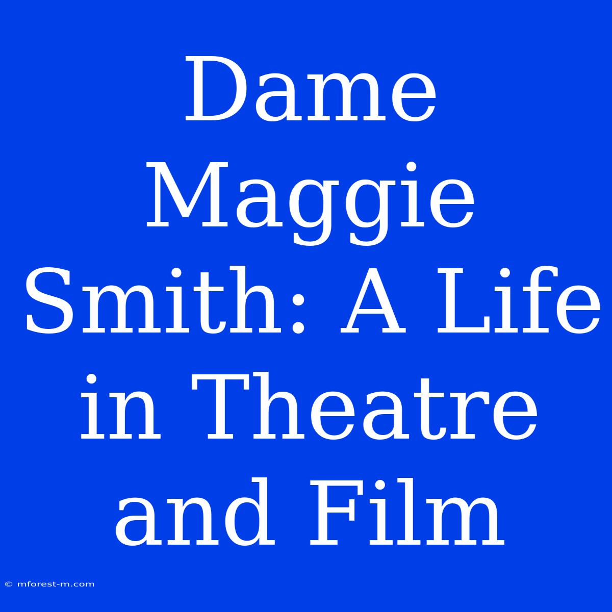 Dame Maggie Smith: A Life In Theatre And Film