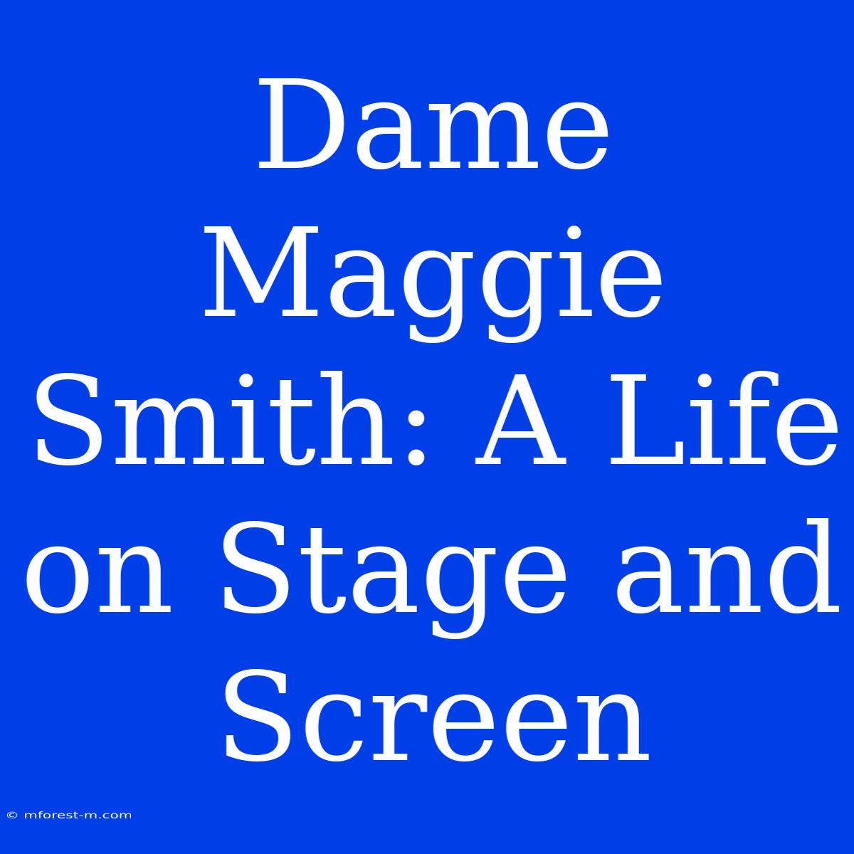 Dame Maggie Smith: A Life On Stage And Screen