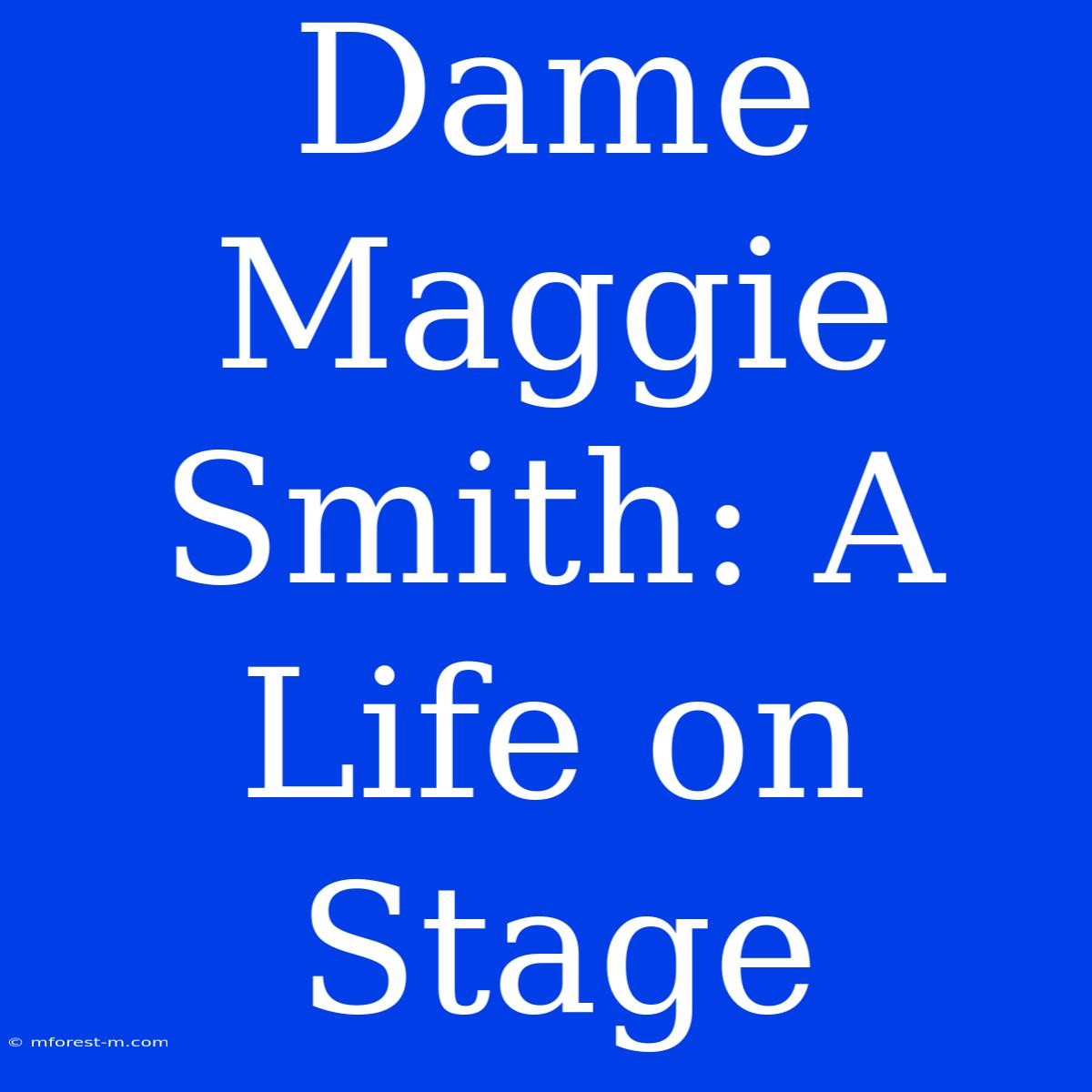 Dame Maggie Smith: A Life On Stage