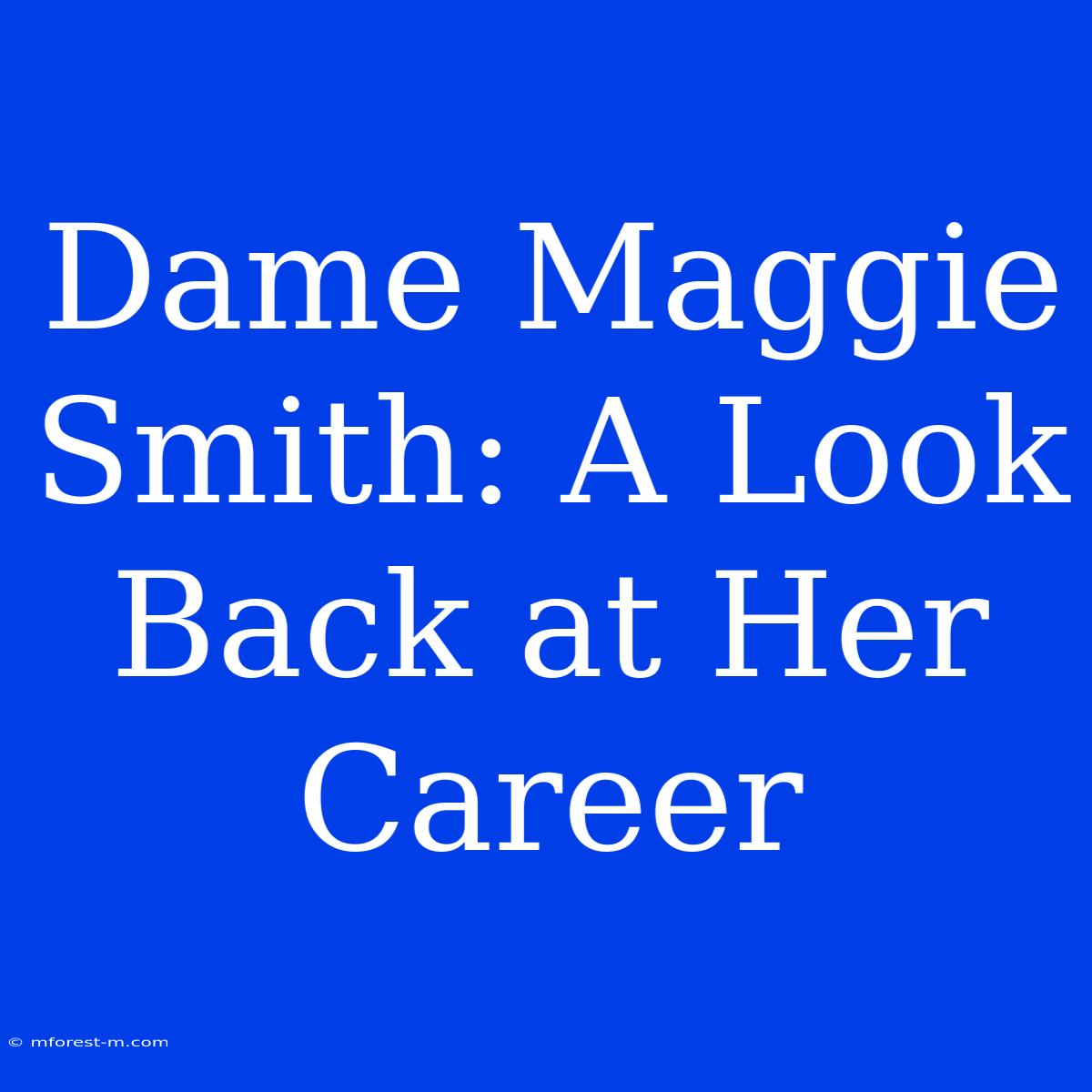 Dame Maggie Smith: A Look Back At Her Career