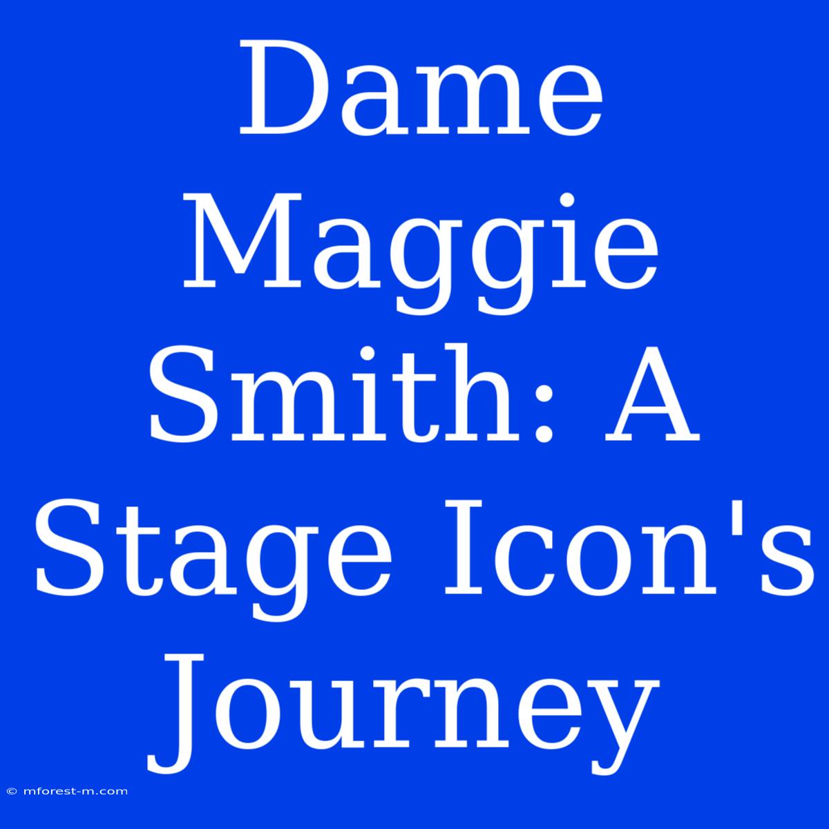 Dame Maggie Smith: A Stage Icon's Journey