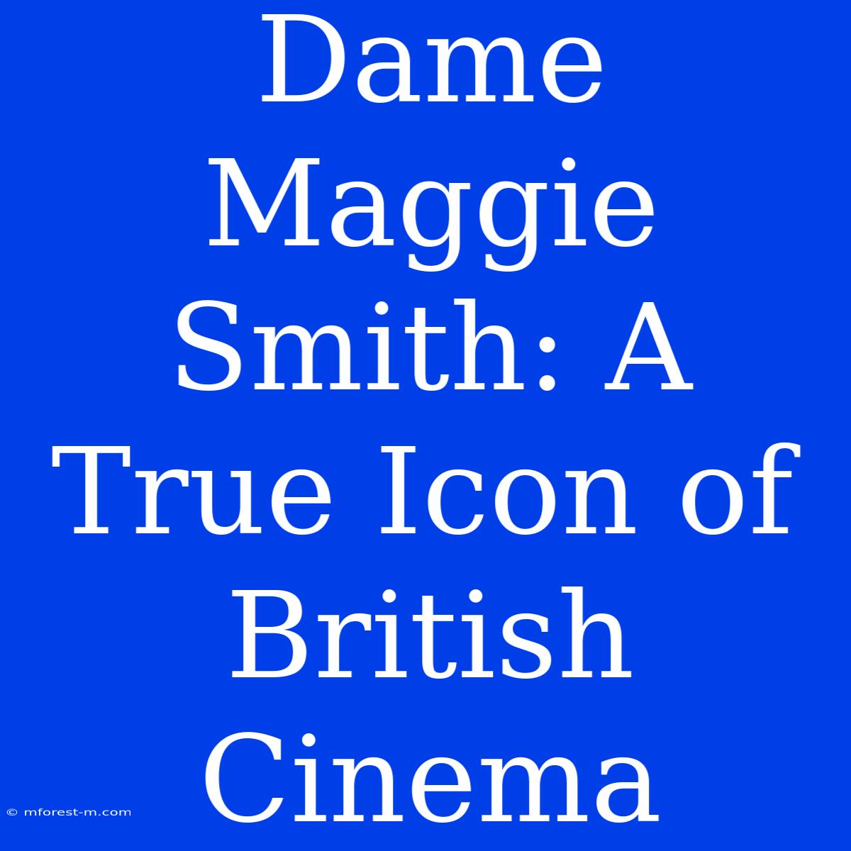 Dame Maggie Smith: A True Icon Of British Cinema