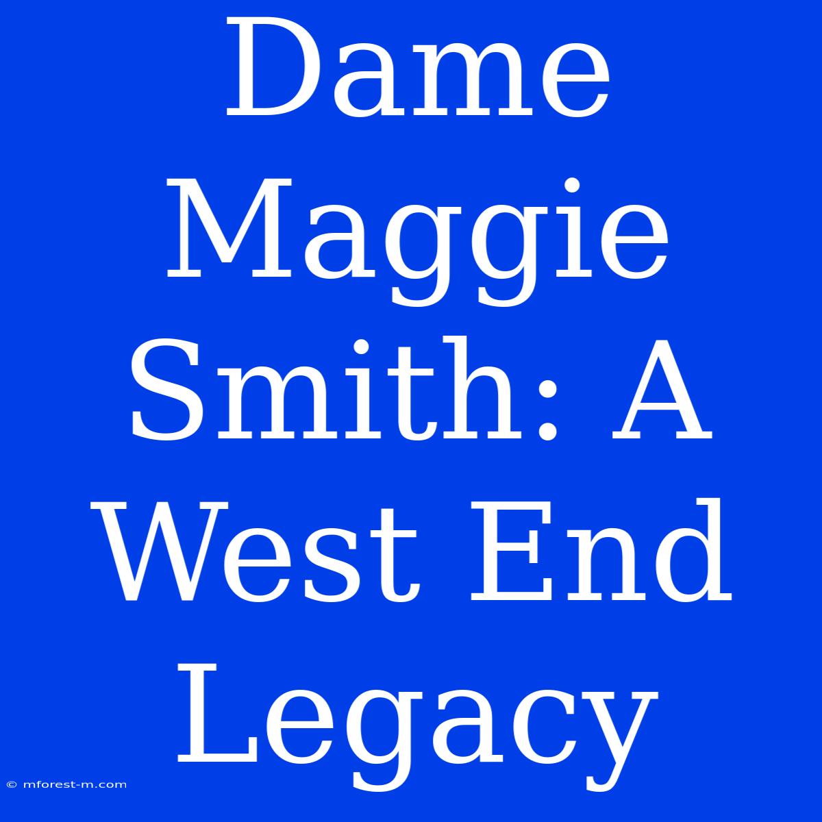 Dame Maggie Smith: A West End Legacy