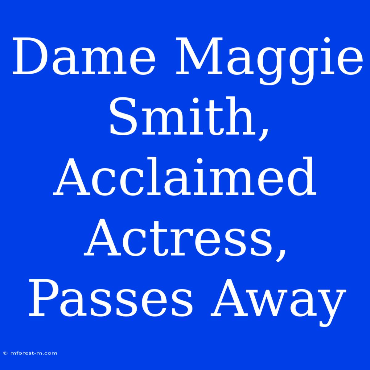 Dame Maggie Smith, Acclaimed Actress, Passes Away