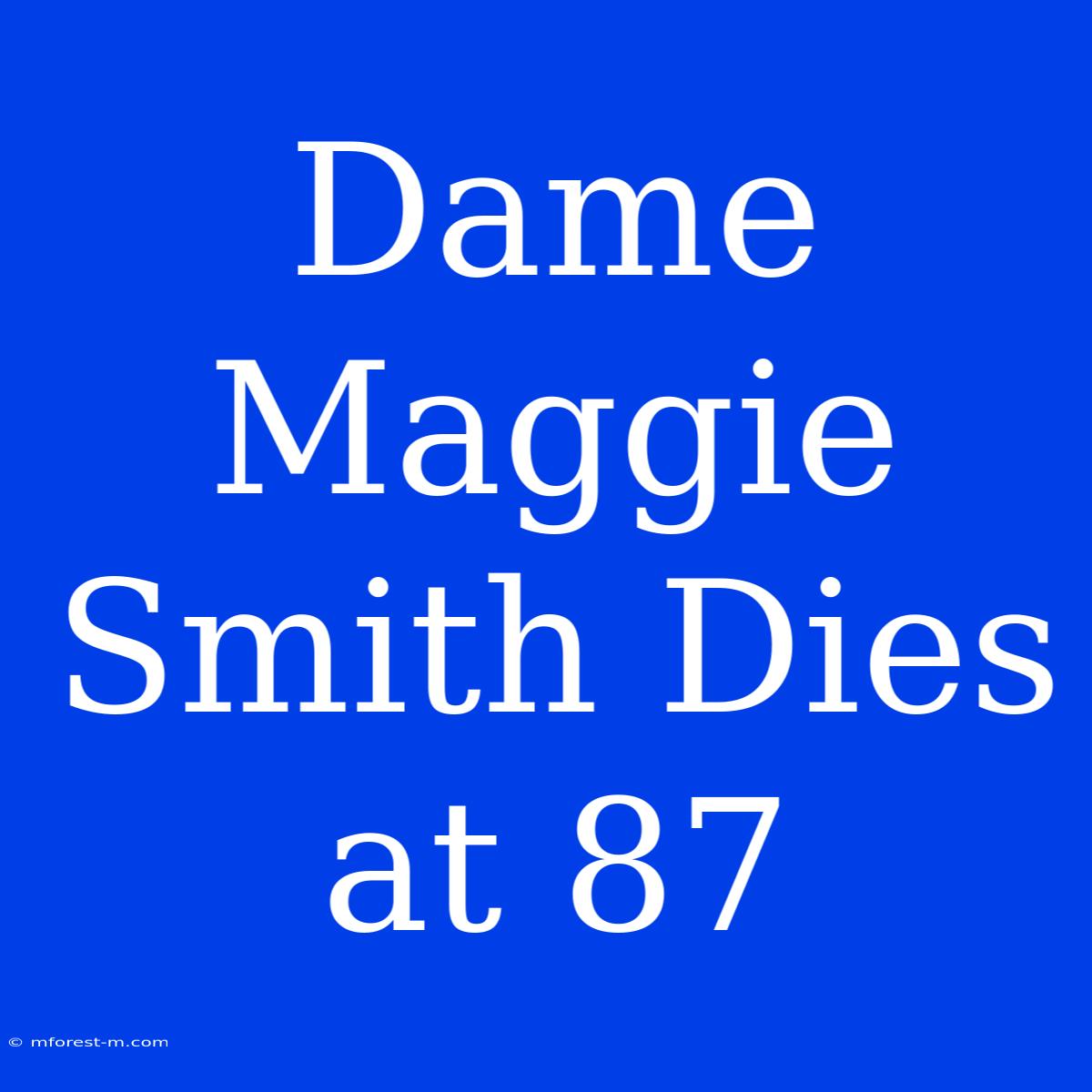 Dame Maggie Smith Dies At 87