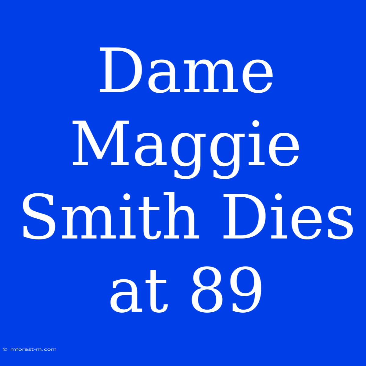 Dame Maggie Smith Dies At 89