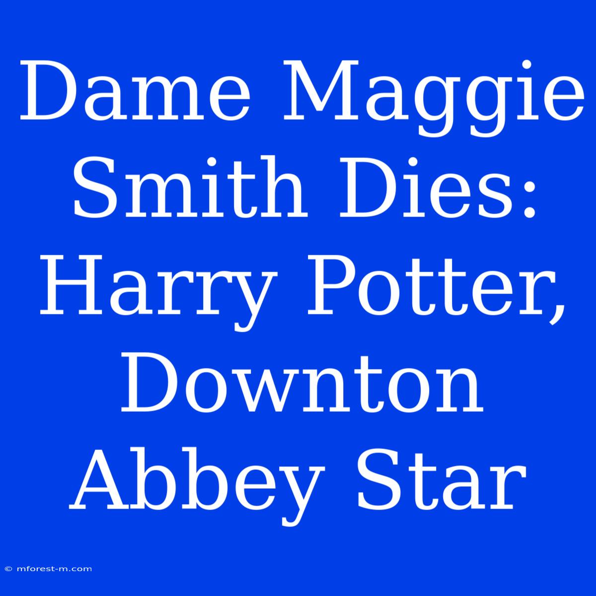 Dame Maggie Smith Dies: Harry Potter, Downton Abbey Star