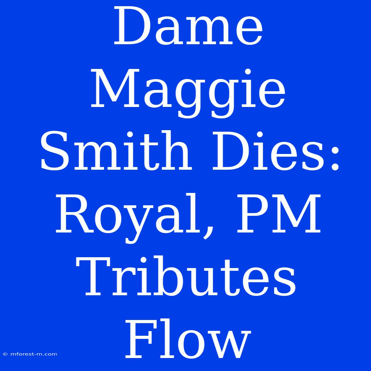 Dame Maggie Smith Dies: Royal, PM Tributes Flow