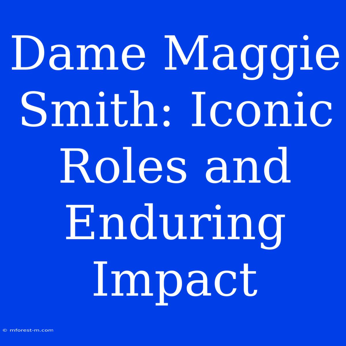 Dame Maggie Smith: Iconic Roles And Enduring Impact