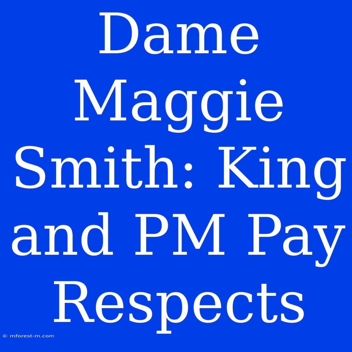 Dame Maggie Smith: King And PM Pay Respects